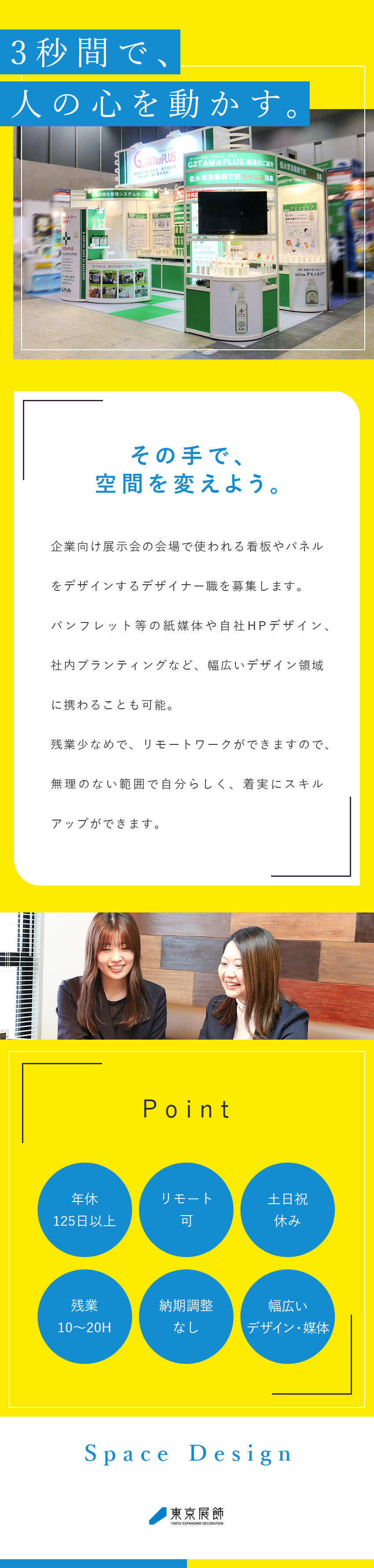 【働きやすさ】年休125日以上、残業月20時間以内／【スキルアップ】ブースデザインなど幅広く経験可能／【やりがい】「3秒で人の心を動かすデザイン」の追求／株式会社東京展飾