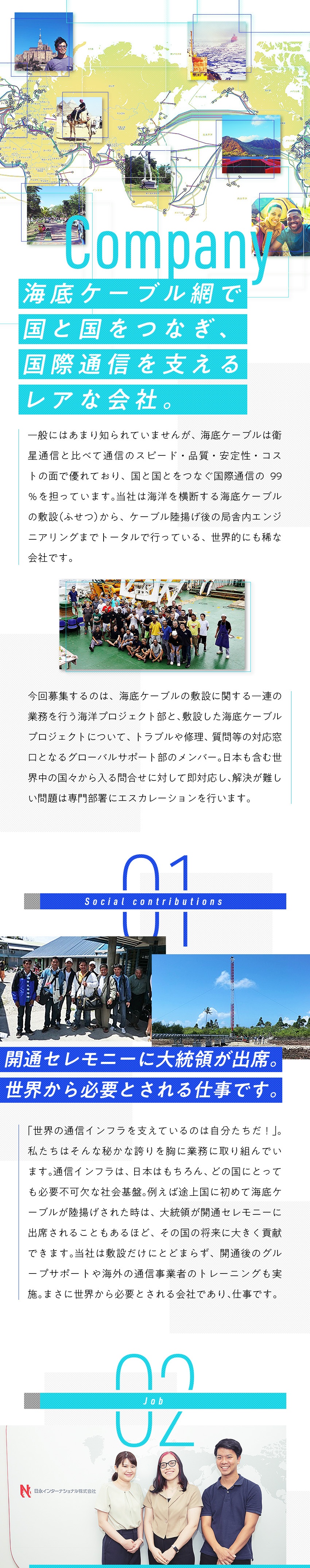 世界をつなぐ海底通信ケーブル網を作り、維持する仕事／実は国際通信の99％を担っているのが海底ケーブル／一国の通信インフラを担う事もある社会貢献できる仕事／日永インターナショナル株式会社