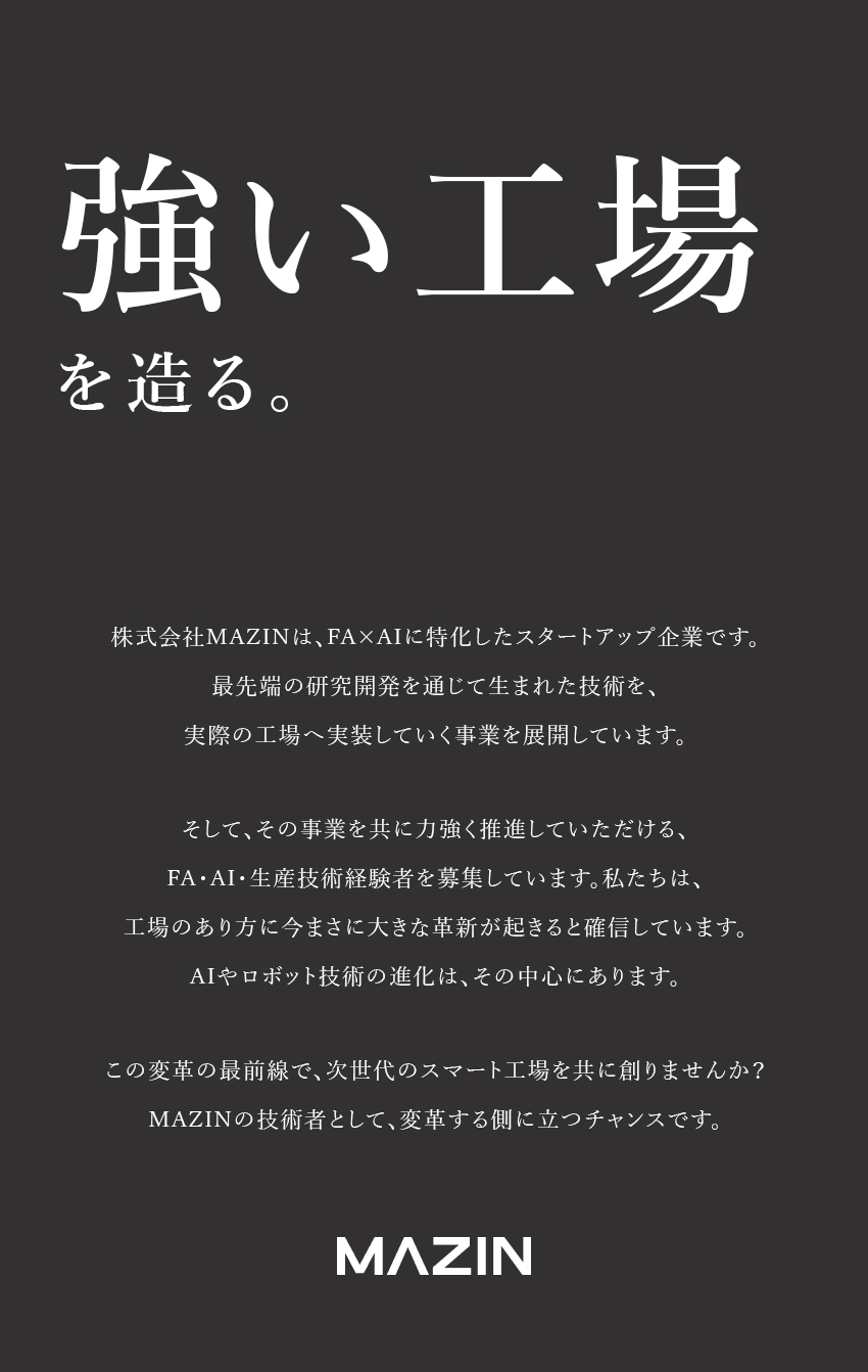 【経験が活きる】FA・AI・生産技術の経験者が活躍／【最先端技術】FA・AIの新しい技術に取り組める／【企業の成長性】「すごいベンチャー100」に選出！／株式会社ＭＡＺＩＮ