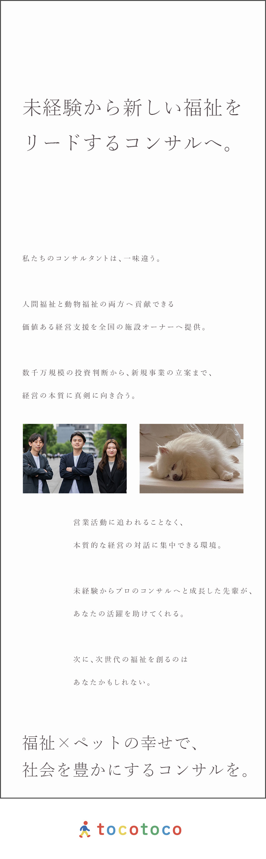成長環境◎⇒未経験から経営のプロフェッショナルへ／やりがい⇒福祉×ペットの幸せを考えた新しい福祉の形／充実の教育体制⇒カリスマアントレプレナーの直接指導／tocotoco 株式会社