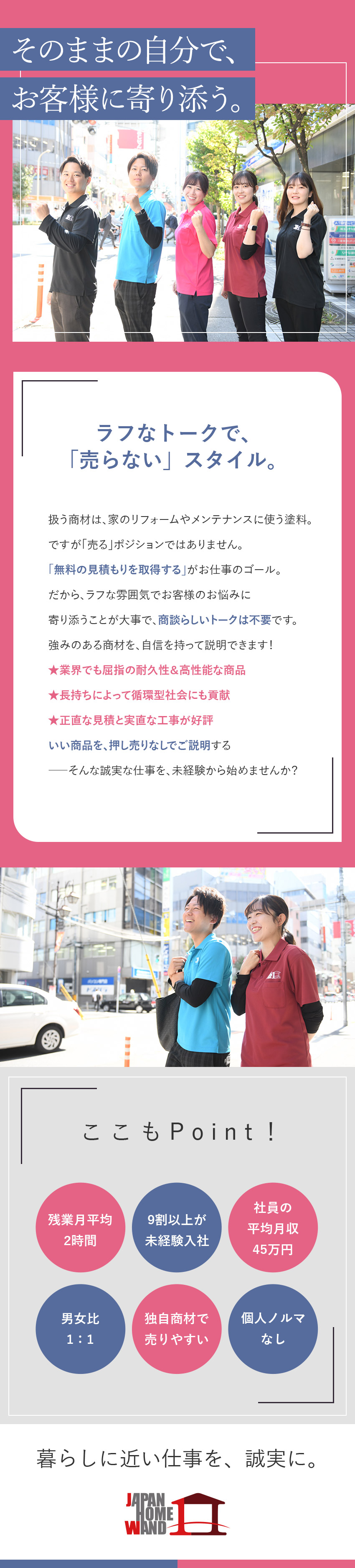 ★分業制で効率UP／無料見積取得のシンプルな業務！／★個人ノルマなし／頑張りに応じてインセンティブ支給／★残業月2時間／直帰OK／転勤なし／勤務地選択可／ＪＡＰＡＮ　ＨＯＭＥ　ＷＡＮＤ株式会社