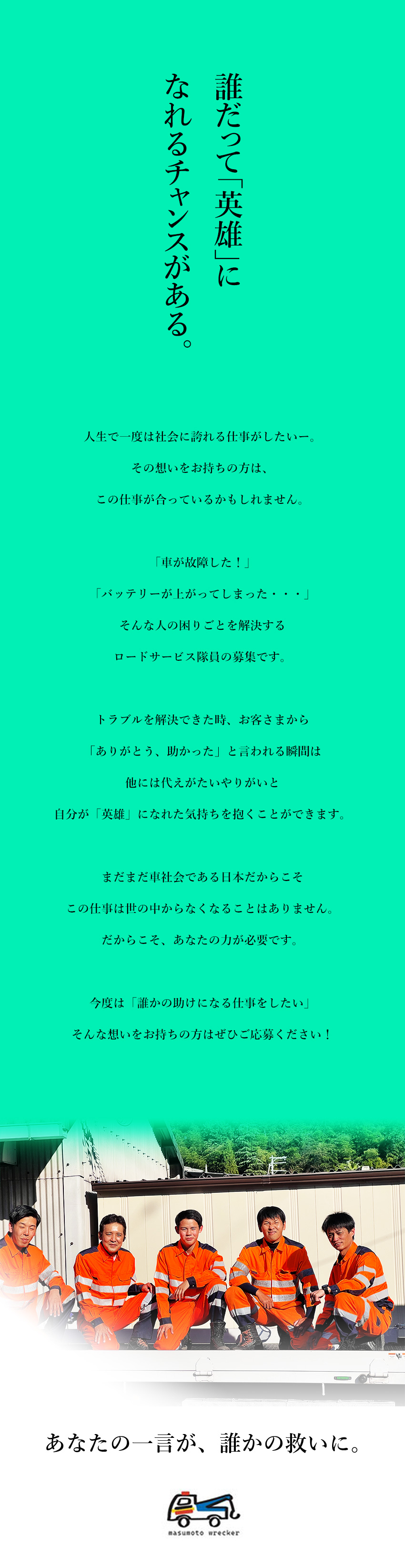 やりがい★困っている人を助けるヒーローのような仕事／社会貢献性★トラブルを解決して困った人を助ける！／待遇★月収30万円以上可／賞与年3回／寮完備あり／株式会社桝本レッカー