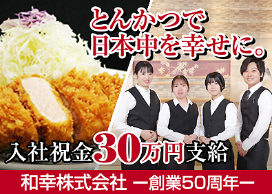 和幸株式会社(とんかつ いなば和幸・とんかつ とん匠・とんかつ五彩庵・牛たん さちのや・しゃぶしゃぶ野の豚 TONVEGE・とんかついな葉・飛騨の高山らーめん・銀めし さちのや食堂など) （１）店長（２）店長候補（３）ホール・キッチン／転勤なし