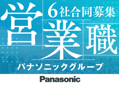 【パナソニックグループ6社合同募集】 営業系総合職（ポジションマッチング）／多彩な領域で活躍
